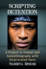 Image for Scripting Detention : A Project in Theater and Autoethnography with Incarcerated Teens