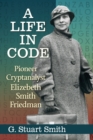 Image for A Life in Code : Pioneer Cryptanalyst Elizebeth Smith Friedman