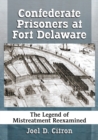 Image for Confederate Prisoners at Fort Delaware : The Legend of Mistreatment Reexamined