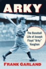Image for Arky : The Baseball Life of Joseph Floyd &quot;Arky&quot; Vaughan