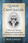 Image for Quaker Carpetbagger : J. Williams Thorne, Underground Railroad Host Turned North Carolina Politician