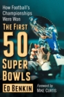 Image for The First 50 Super Bowls : How Football&#39;s Championships Were Won