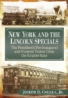 Image for New York and the Lincoln Specials : The President&#39;s Pre-Inaugural and Funeral Trains Cross the Empire State