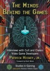 Image for The Minds Behind the Games : Interviews with Cult and Classic Video Game Developers