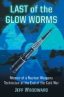 Image for Last of the Glow Worms : Memoir of a Nuclear Weapons Technician at the End of the Cold War