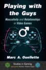 Image for Playing with the Guys : Masculinity and Relationships in Video Games