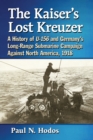 Image for The Kaiser&#39;s Lost Kreuzer : A History of U-156 and Germany&#39;s Long-Range Submarine Campaign Against North America, 1918