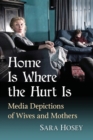 Image for Home Is Where the Hurt Is : Media Depictions of Wives and Mothers