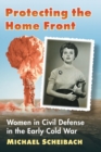 Image for Protecting the Home Front : Women in Civil Defense in the Early Cold War