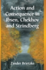 Image for Action and Consequence in Ibsen, Chekhov and Strindberg