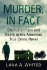 Image for Murder, in Fact : Disillusionment and Death in the American True Crime Novel