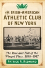 Image for The Irish-American Athletic Club of New York : The Rise and Fall of the Winged Fists, 1898-1917
