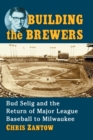Image for Building the Brewers : Bud Selig and the Return of Major League Baseball to Milwaukee