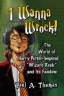 Image for I Wanna Wrock! : The World of Harry Potter–Inspired “Wizard Rock” and Its Fandom