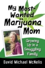 Image for My Most-Wanted Marijuana Mom : Growing Up in a Smuggling Family