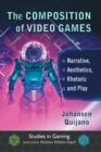 Image for The Composition of Video Games : Narrative, Aesthetics, Rhetoric and Play
