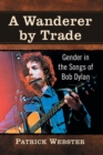 Image for A Wanderer by Trade : Gender in the Songs of Bob Dylan