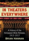 Image for In Theaters Everywhere : A History of the Hollywood Wide Release, 1913–2017