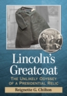 Image for Lincoln’s Greatcoat : The Unlikely Odyssey of a Presidential Relic