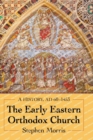 Image for The Early Eastern Orthodox Church : A History, AD 60–1453