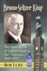 Image for Bromo-Seltzer King : The Opulent Life of Captain Isaac &quot;Ike&quot; Emerson, 1859-1931