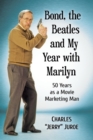 Image for Bond, the Beatles and My Year with Marilyn : 50 Years as a Movie Marketing Man