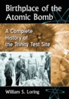 Image for Birthplace of the Atomic Bomb : A Complete History of the Trinity Test Site