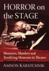Image for Horror on the stage  : monsters, murders and terrifying moments in theater