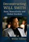Image for Deconstructing Will Smith  : race, masculinity and global stardom