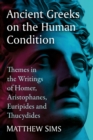 Image for Ancient Greeks on the human condition  : themes in the writings of Homer, Aristophanes, Euripides and Thucydides