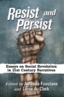 Image for Resist and Persist : Essays on Social Revolution in 21st Century Narratives