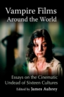 Image for Vampire Films Around the World : Essays on the Cinematic Undead of Sixteen Cultures