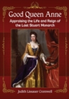 Image for Good Queen Anne : Appraising the Life and Reign of the Last Stuart Monarch