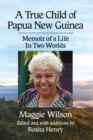 Image for A True Child of Papua New Guinea : Memoir of a Life Between Two Worlds