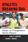 Image for Athletes breaking bad  : essays on transgressive sports figures