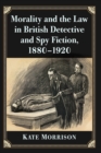 Image for Morality and the Law in British Detective and Spy Fiction, 1880-1920