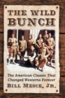 Image for The wild bunch  : the American classic that changed Westerns forever