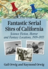 Image for Fantastic serial sites of California  : science fiction, horror and fantasy locations, 1919-1955