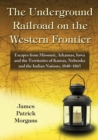 Image for The Underground Railroad on the Western Frontier : Escapes from Missouri, Arkansas, Iowa and the Territories of Kansas, Nebraska and the Indian Nations, 1840-1865