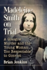 Image for Madeleine Smith on trial  : a Glasgow murder and the young woman too respectable to convict