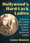 Image for Hollywood&#39;s Hard-Luck Ladies : 23 Actresses Who Suffered Early Deaths, Accidents, Missteps, Illnesses and Tragedies