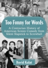 Image for Too Funny for Words : A Contrarian History of American Screen Comedy from Silent Slapstick to Screwball