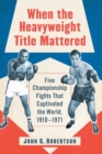 Image for When the Heavyweight Title Mattered : Five Championship Fights That Captivated the World, 1910-1971