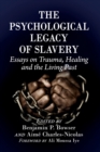 Image for The Psychological Legacy of Slavery : Essays on Trauma, Healing and the Living Past