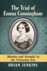 Image for The trial of Emma Cunningham  : murder and scandal in the Victorian era