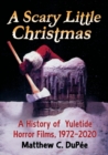 Image for A scary little Christmas  : a history of yuletide horror films, 1972-2020