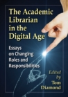 Image for The academic librarian in the digital age  : essays on changing roles and responsibilities