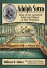 Image for Adolph Sutro : King of the Comstock Lode and Mayor of San Francisco