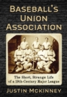 Image for Baseball&#39;s Union Association  : the short, strange life of a 19th-century major league