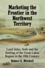Image for Marketing the Frontier in the Northwest Territory : Land Sales, Soils and the Settling of the Great Lakes Region in the 19th Century